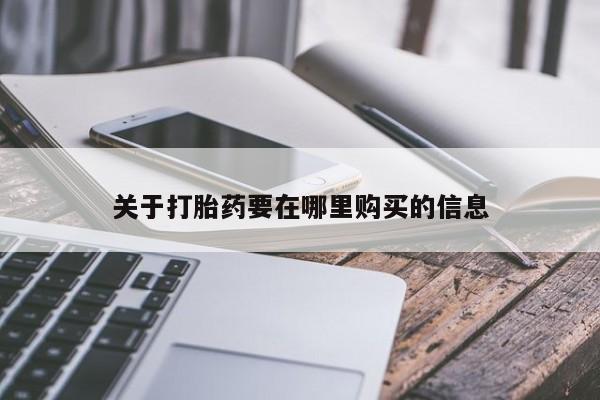 哈密打胎药私人店关于打胎药要在哪里购买的信息
