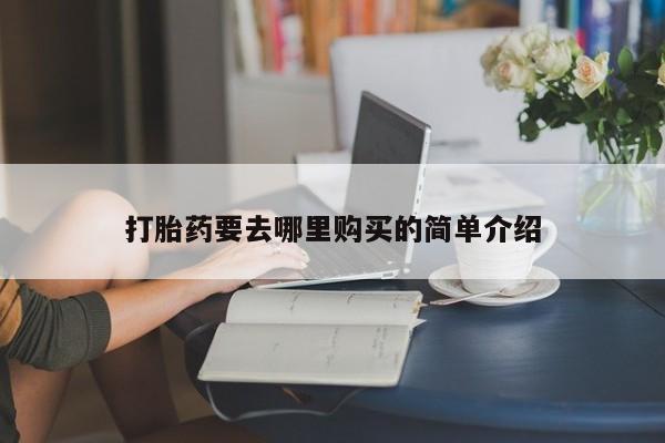 哈密打胎药私人店打胎药要去哪里购买的简单介绍