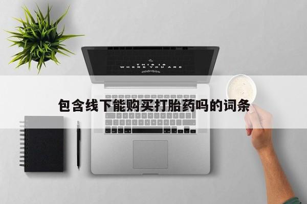 哈密打胎药私人店包含线下能购买打胎药吗的词条