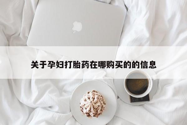 哈密打胎药私人店关于孕妇打胎药在哪购买的的信息