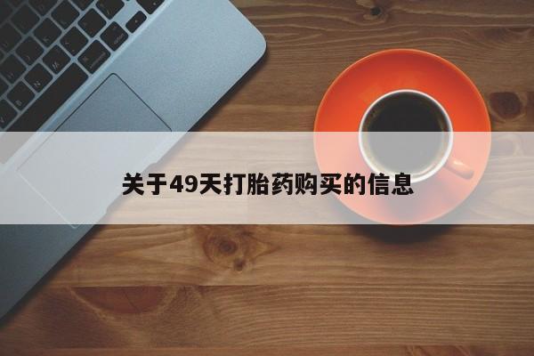 哈密打胎药私人店关于49天打胎药购买的信息
